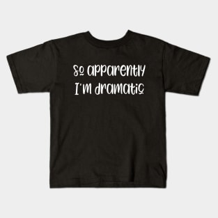 So apparently I'm dramatic - Funny Actor Gift Kids T-Shirt